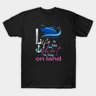 Life is too Short to Stay on Land T-Shirt